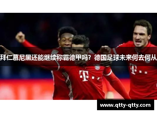 拜仁慕尼黑还能继续称霸德甲吗？德国足球未来何去何从