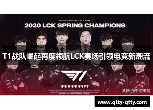 T1战队崛起再度领航LCK赛场引领电竞新潮流