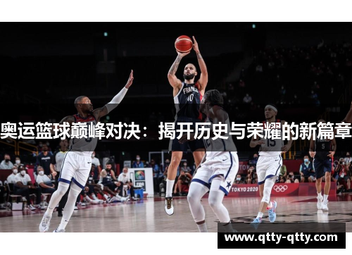 奥运篮球巅峰对决：揭开历史与荣耀的新篇章