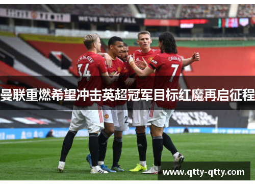 曼联重燃希望冲击英超冠军目标红魔再启征程