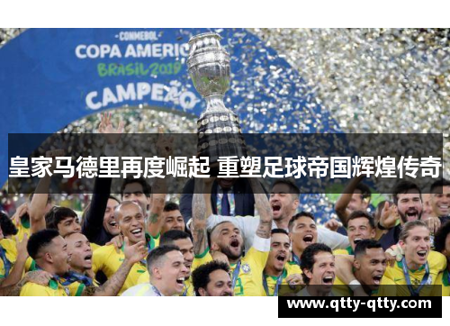 皇家马德里再度崛起 重塑足球帝国辉煌传奇