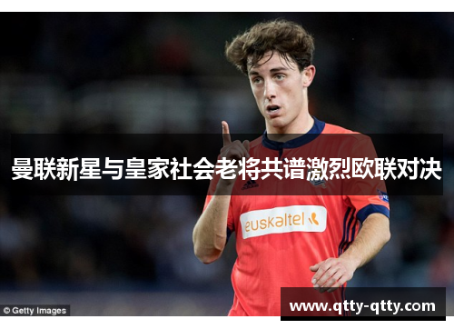 曼联新星与皇家社会老将共谱激烈欧联对决