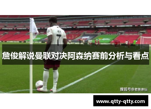 詹俊解说曼联对决阿森纳赛前分析与看点