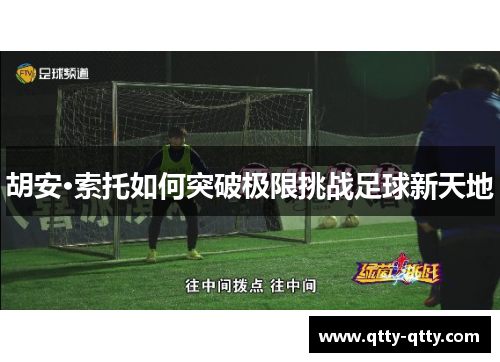 胡安·索托如何突破极限挑战足球新天地