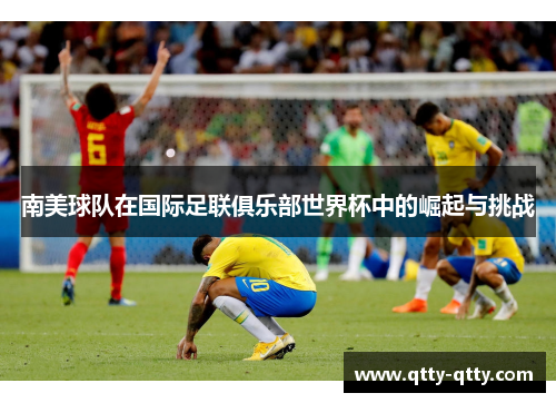 南美球队在国际足联俱乐部世界杯中的崛起与挑战